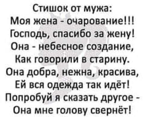 Стишок от мужа Моя жена очарование Господь спасибо за жену Она небесное создание Как говорили в старину Она добра нежна красива Ей вся одежда так идёт Попробуй и сказать другое Она мне голову свернёт