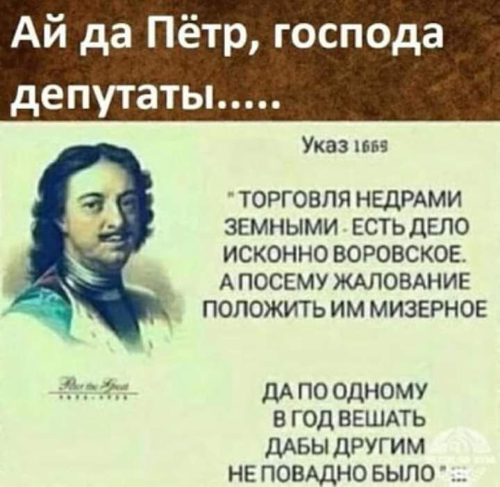 Ай да Пётр господа депутаты Указ ива ТОРГОВЛЯ НЕДРАМИ ЗЕМНЫМИ ЕСТЬ ДЕЛО ИСКОННО ВОРОВСКОЕ АПОСЕМУ ЖАЛОБАНИЕ ПОЛОЖИТЬ ИМ МИЗЕРНОЕ гг дА по одному в год ВЕШАТЬ ДАБЫ другим не повшно БЫЛО