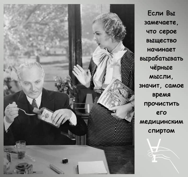 Если Вы замечаете что серое выщество начинает вырабатывать чёрные мысли значит самое время ПРОЧИСТИТЬ его МедИЦИНСКИМ спиртом