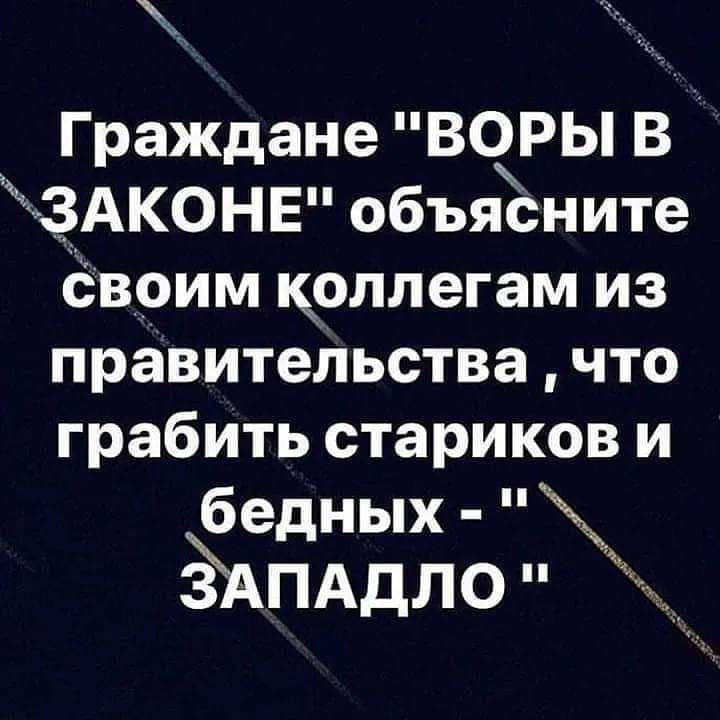 Граждане ВОРЫ В щЗАКОНЕ объясните ёврим крллегам из правительствачто грабить стариков и бедных Апддло