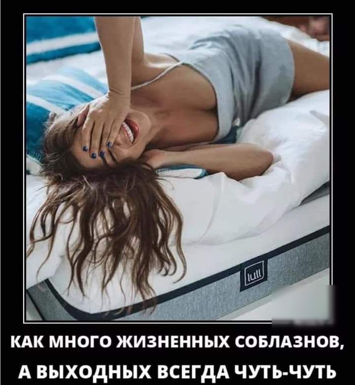 КАК МНОГО ЖИЗНЕННЫХ СОБЛАЗНОВ А ВЫХОДНЫХ ВСЕГДА ЧУТЬ ЧУТЬ