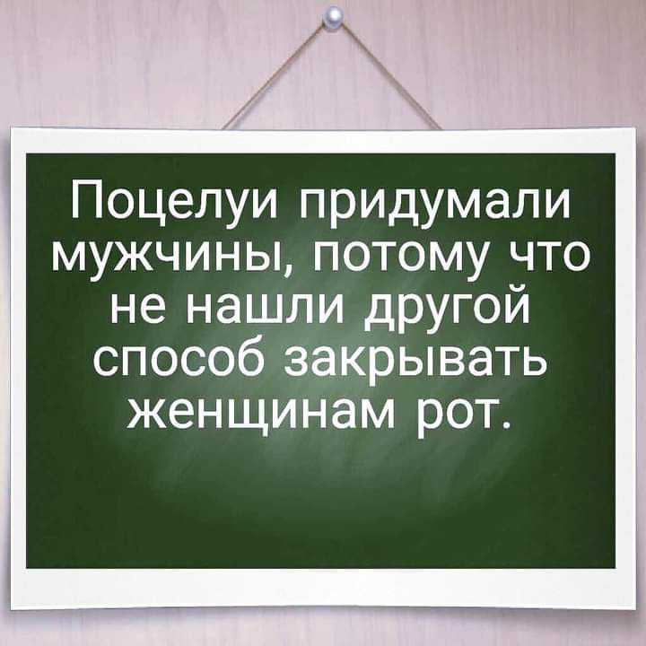 Поцелуи придумали мужчины потому что не нашли другой способ Закрывать женщинам рот