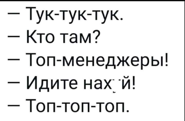 Тук тук тук Кто там Топ менеджеры Идите нах1й Топ топ топ