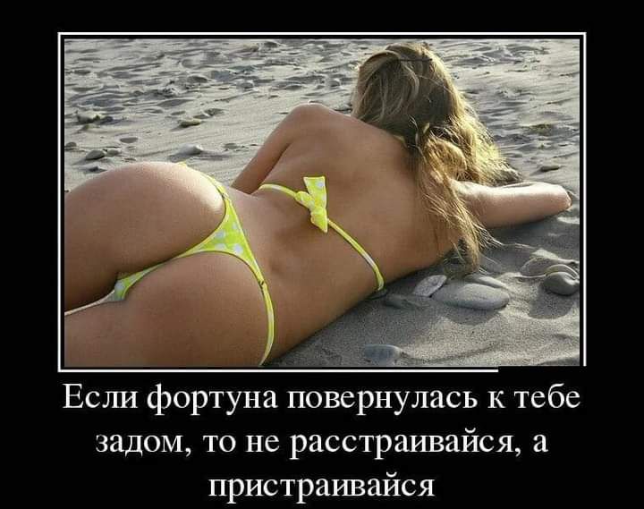 Есша фортуна повернулась к тебе задом то не расстраивайся а пристраивайся
