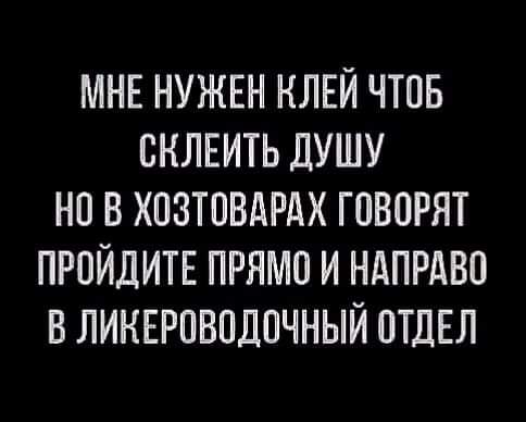 МНЕ НУЖЕН НЛЕЙ ЧТОБ ОНЛЕИТЬ ДУШУ НО В ХОЗТОВАРАХ ГОВОРЯТ ПРОЙДИТЕ ПРЯМО И НАПРАВО В ЛИНЕРОВОДОЧНЫЙ ОТДЕЛ