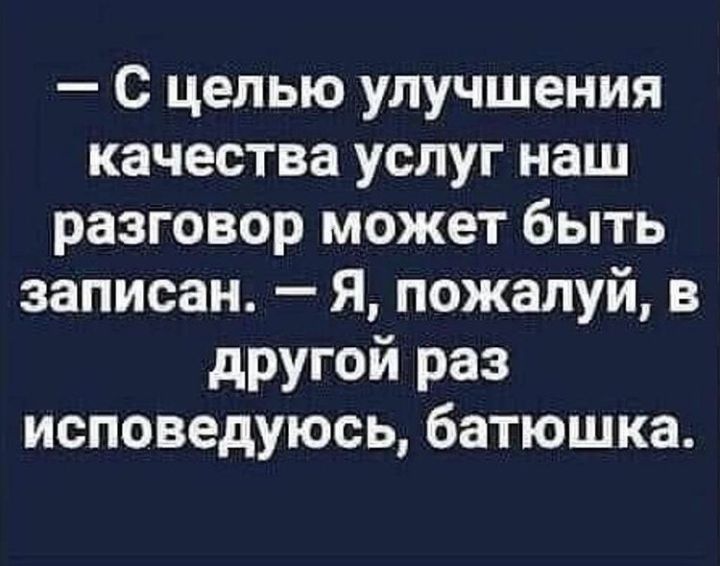 С целью улучшения качества услуг наш разговор может быть записан Я пожалуй в другой раз исповедуюсь батюшка