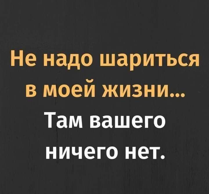 Не надо шариться в моей жизни Там вашего ничего нет