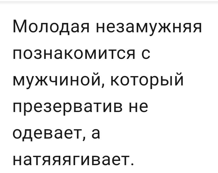 Молодая незамужняя познакомится с мужчиной который презерватив не одевает а натяяягивает