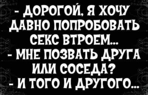 АОРОГОИ Я ХОЧУ МВНО ПОПРОБОВАТЬ СЕКС ВТРОЕМ МНЕ ПОЗВАТЬ АРУГА ИАИ ОООЕАА И ТОГО И дРУГОГО