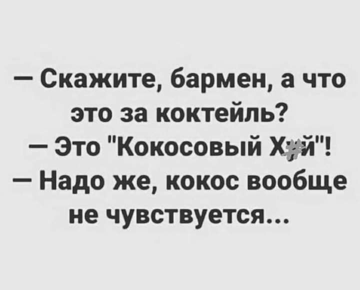 Скажите бармен а что это за коктейль Это Кокосовый Хай Надо же кокос вообще не чувствуется