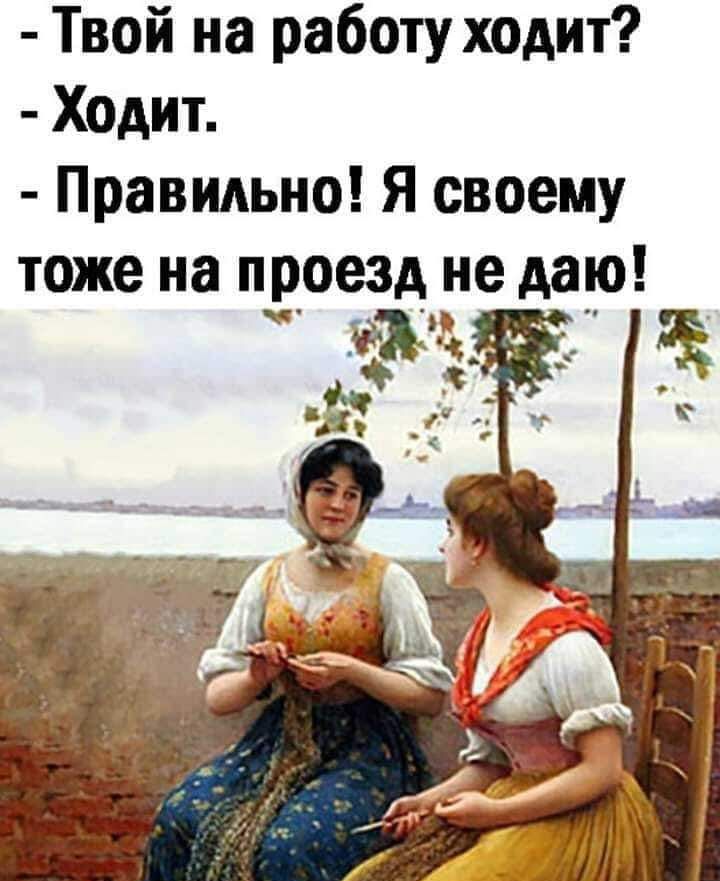Твой на работу ходит Ходит Правильно Я своему тоже на проезд не Аэро