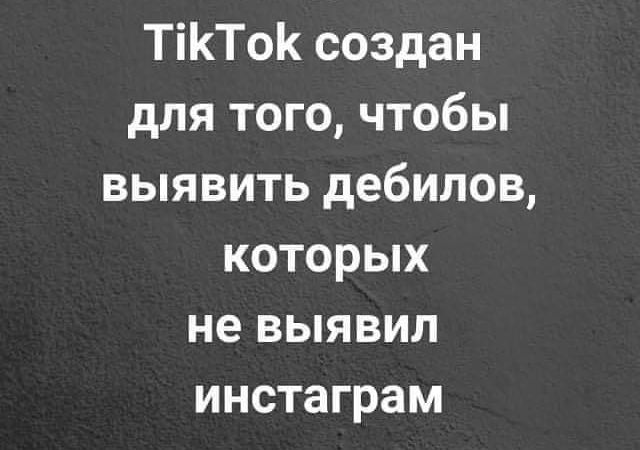 ТіКТоК создан для того чтобы выявить дебилов которых не выявил инстаграм