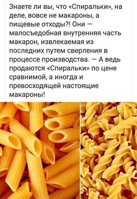 Знаете ли вы что Спиральки на деле вовсе не макароны а пищевые отходы Они мапосъедобная внутренняя ЧЕСТЬ макарон извлекаемая из последних путем сверления в процессе производства А ведь продаются Спирапьки по цене сравнимой а иногда и превосходящей настоящие макароны 177 1 43 11 к к 4 г