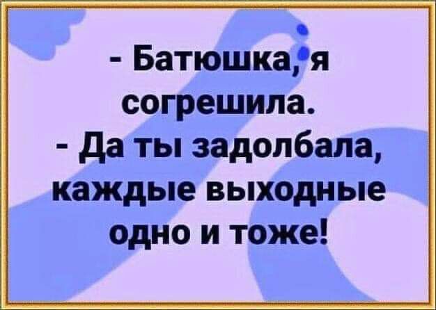 Батюшкая согрешила да ты задолбала каждые выходные одно и тоже