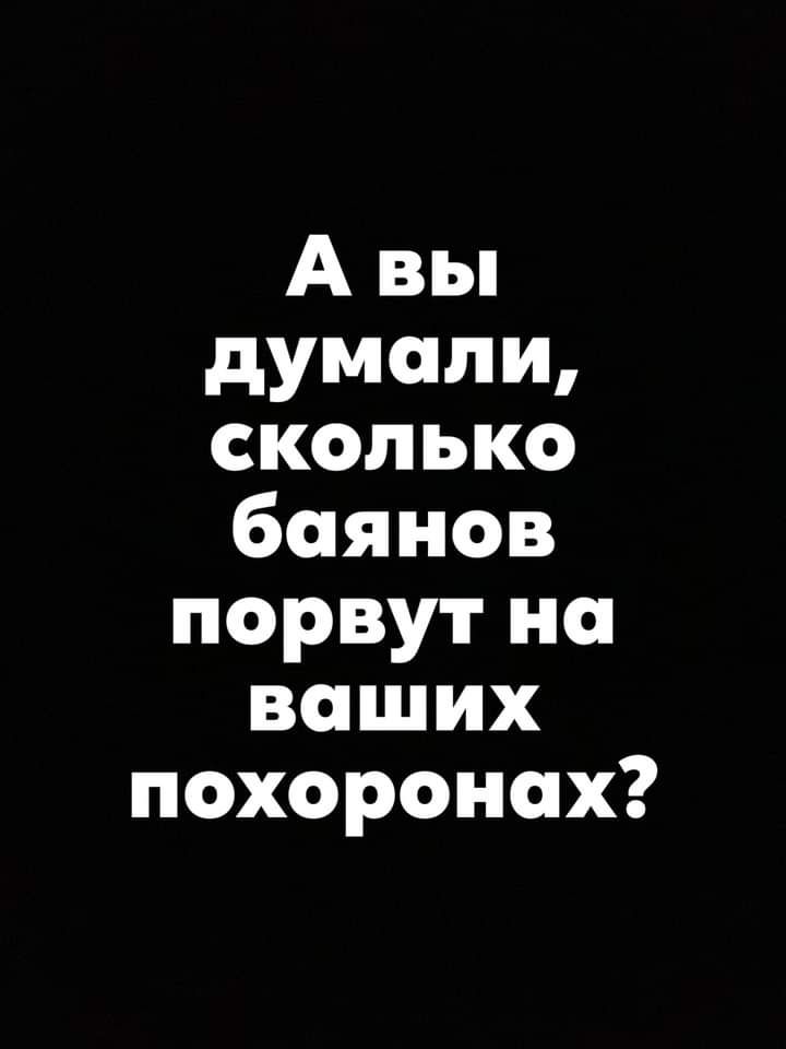 вьп думали сколько баянов порвутно ваших похоронах