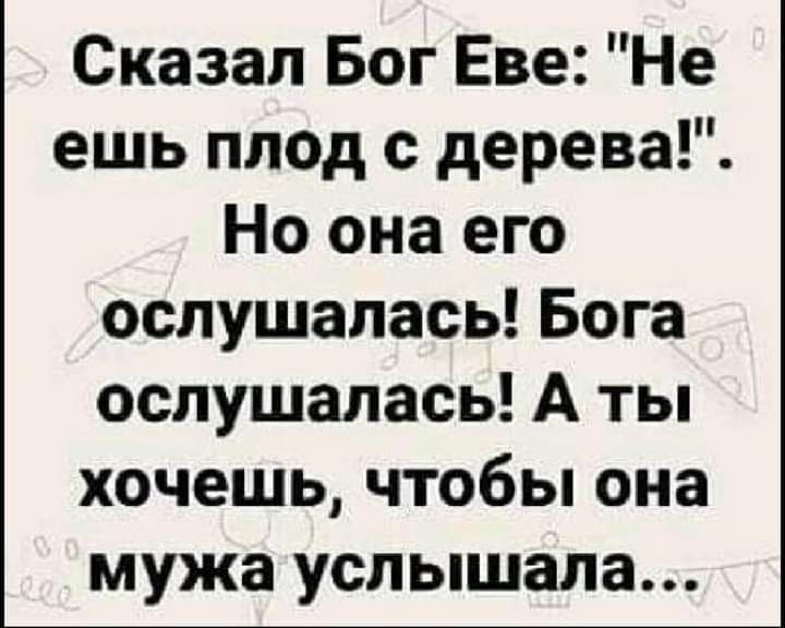 Сказал Бог Еве Не ешь плод с дерева Но она его ослушапась Бога ослушалась А ты хочешь чтобы она мужа услышала