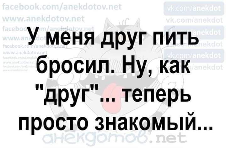 У меня друг пить бросил Ну как друг теперь просто знакомый