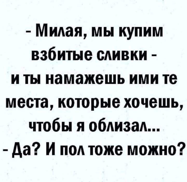 МиАая мы купим взбитые сливки и ты намажешь ими те места которые хочешь чтобы я обАизаА да И под тоже можно