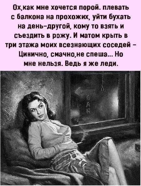 Пхкак мне хочется порой плевать балкона на прохожих уйти Бухать на деньдругой кому то взять и съездить в рожу И матом крьпь в три этажа моих всезиающих соседей Цииично смачнцне спеша Но мне нельзя Ведь я же леди