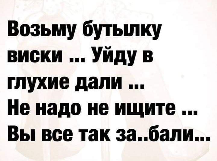 Возьму бутылку виски Уйду в глухие дали Не надо не ищите Вы все так забапи