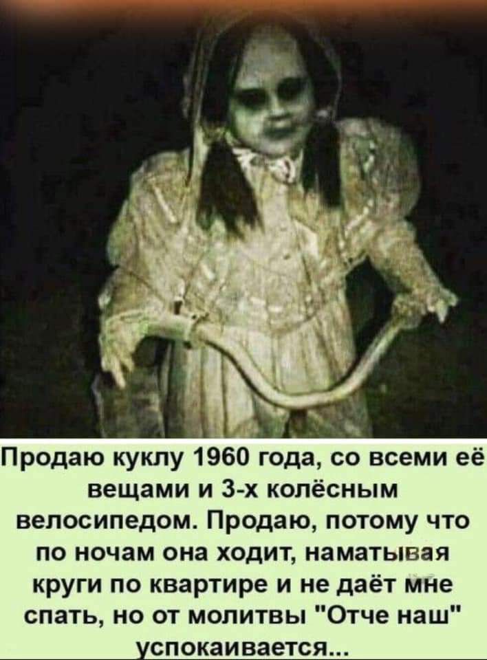 Ь ч Продаю куклу 1960 года со всеми её вещами и 3 х колёсным велосипедом Продаю потому что по ночам она ходит наматывая круги по квартире и не даёт мне спать но от молитвы Отче наш СПОКЭИВЗЕГСЯ