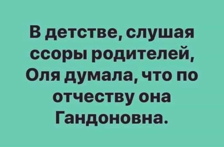 В детстве слушая ссоры родителей Оля думала что по отчеству она Гандоновна