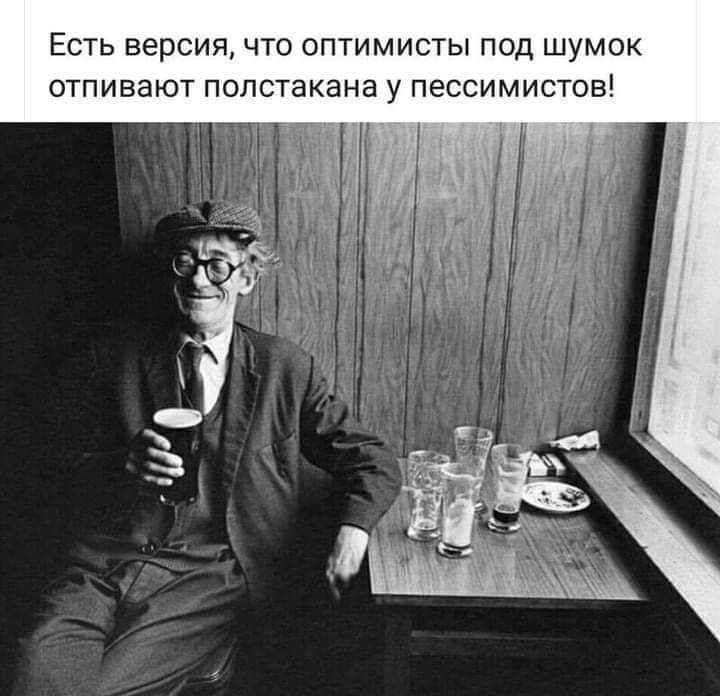 ЕСТЬ версия ЧТО ОПТИМИСТЫ ПОД ШУМОК ОТПИВЭЮТ ПОЛСТЭКЭНЭ у ПЕССИМИСТОВ