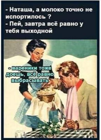 Наташа молоко точно не испортилась Пей завтра всё равно у тебя ныхошюй