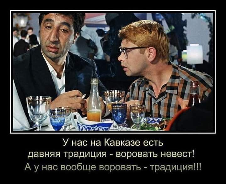 У нас на Кавказе есть давняя традиция воровать невест А у нас вообще воровать традиция