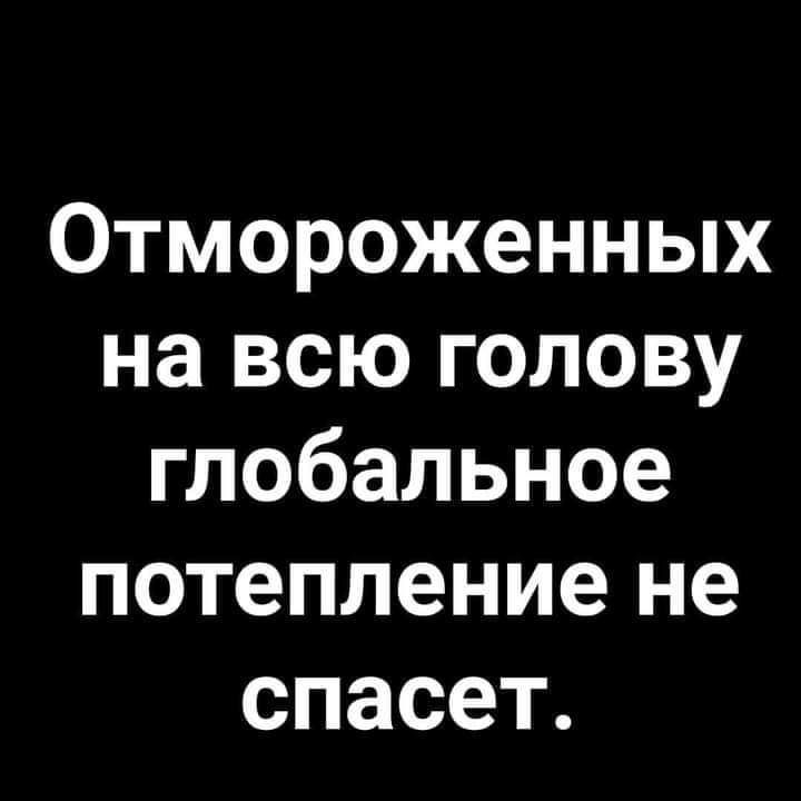 Отмороженных на всю голову глобальное потепление не спасет