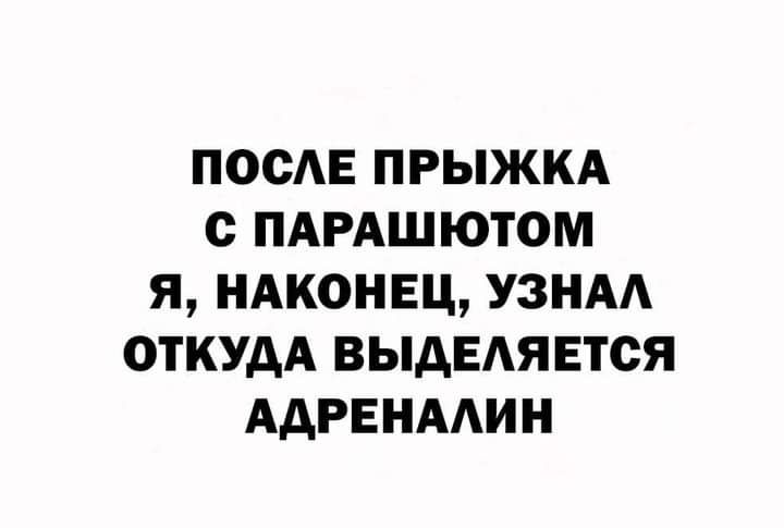 посЕ прыжм с ПАРАШЮТОМ я ндконвц узнм ОТКУДА выдЕАЯЕтся АДРЕНААИН