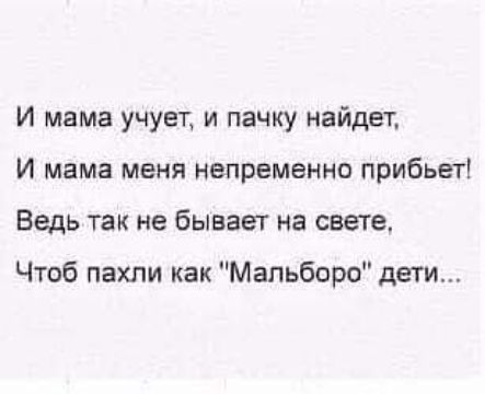 И мама учует и пачку найдет И мама меня непременно прибьет Ведь так не бывает на свете Чтоб пахли как Мальборо дети