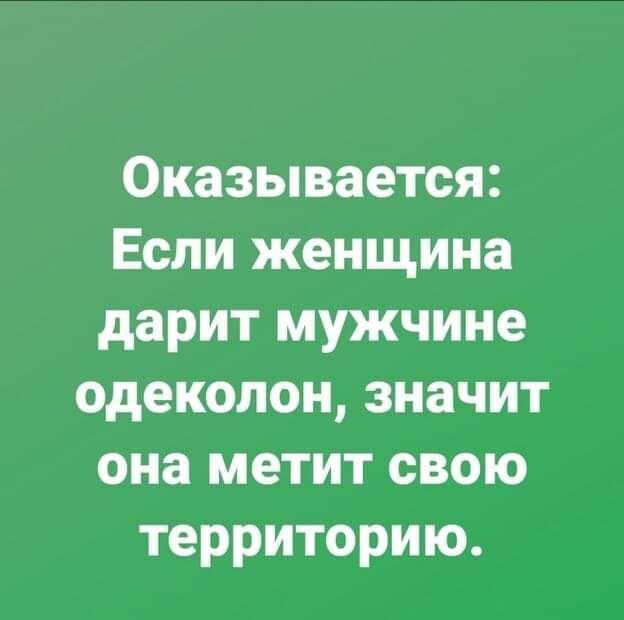 Оказывается Если женщина дарит мужчине одеколон значит она метит свою территорию