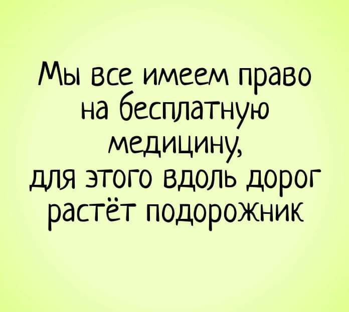 Мы все имеем право на бесплатную медицину для этого ВДОЛЬ дорог растет подорожник