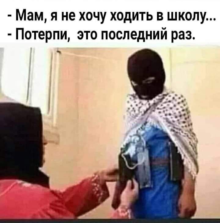 Мам я не хочу ходить в школу Потерпи это последний раз _