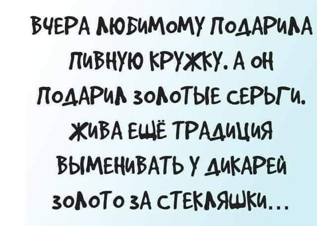 ВЧЕРА АЮБИМОМУ ПОДАРИМ ПИБНУЮ КРУЖКУ А ОН ПОДАРИЬ зоЬоТЫЕ СЕРЬГИ ЖИВА ЕЩЁ ТРАДИЦИЯ БЫМЕНИБАТЬ У АИКАРЕЙ зоъоТо ЗА СТЕКЬЯШКИ