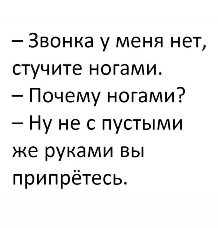 Звонка у меня нет стучите ногами Почему ногами Ну не с пустыми же руками вы припрётесь