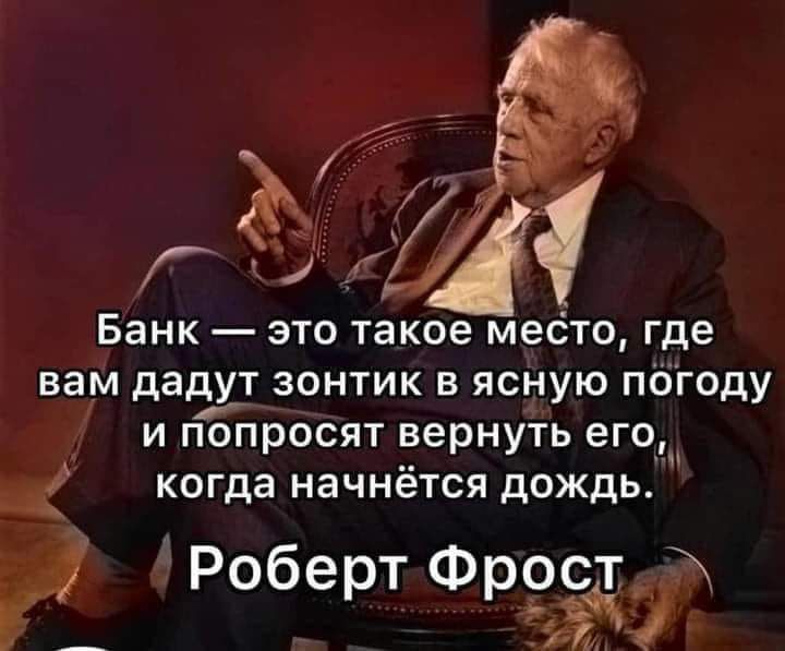 Банк это такое меёто где вам дадхт зонтик в ясную погоду и попросят вернуть его когда начнётся дождь Роберт Фростд