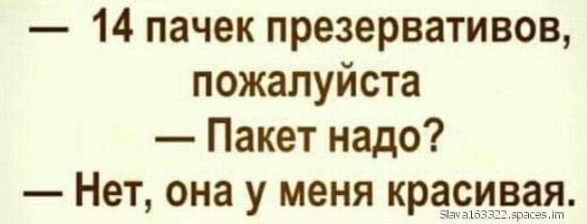 14 пачек презервативов пожалуйста Пакет надо Нет она у меня край