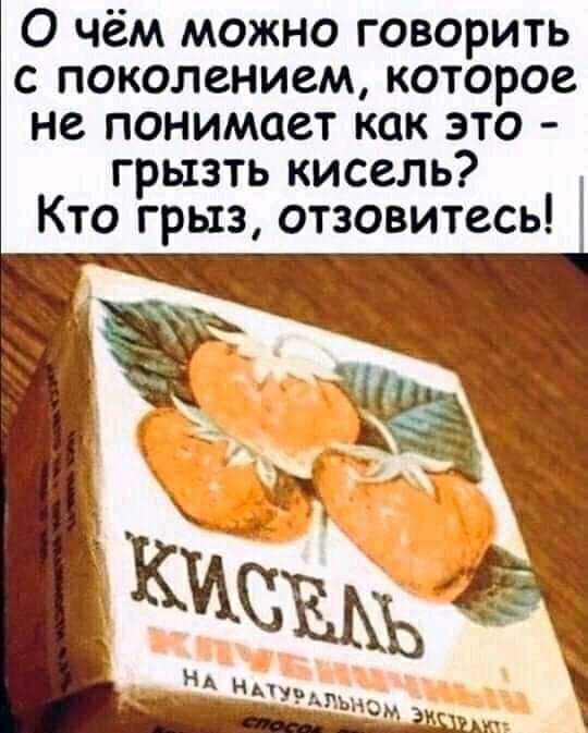 О чём можно говорить с поколением которое не понимает как это грызть кисель Кто грыз отзовитесь