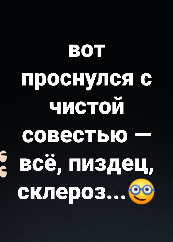 вот проснулся чистой совестью Ё всё пиздец склероз