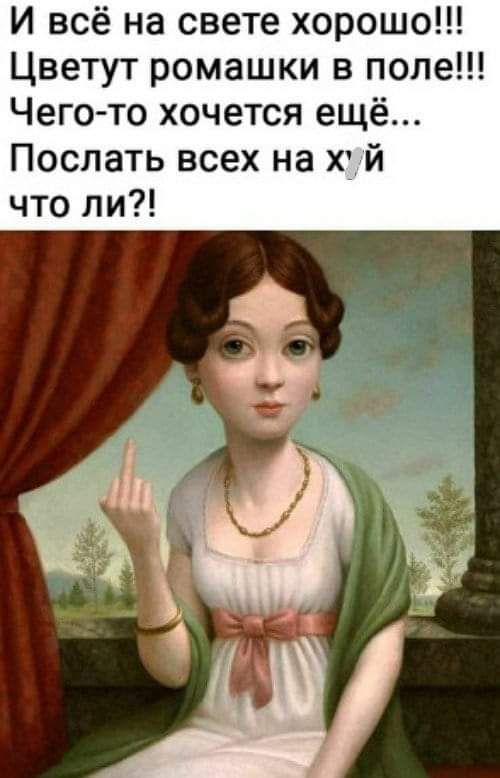 И всё на свете хорошо Цветут ромашки в попе Чего то хочется ещё Послать всех на хуй что ли