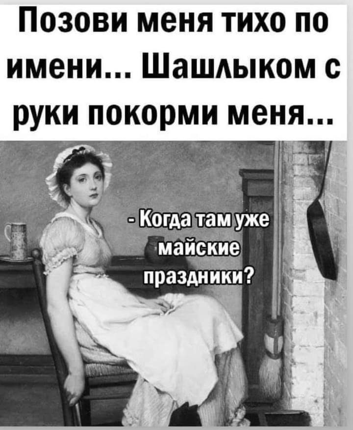 Позови меня тихо по имени Шашдыком с руки покорми меня Кг