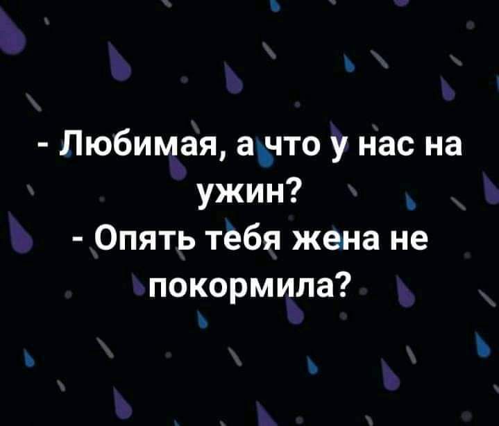 Любимая ачто у нас на ужин Опять тёбя жена не покормила