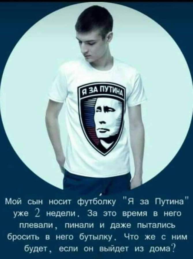Мой сын носит футболку Я за Путина уже 2 недели За это время в него ппевапи_ пинапи и даже пытались бросить в него бутыпку Что же с ним будет еспи он выйдет из дома