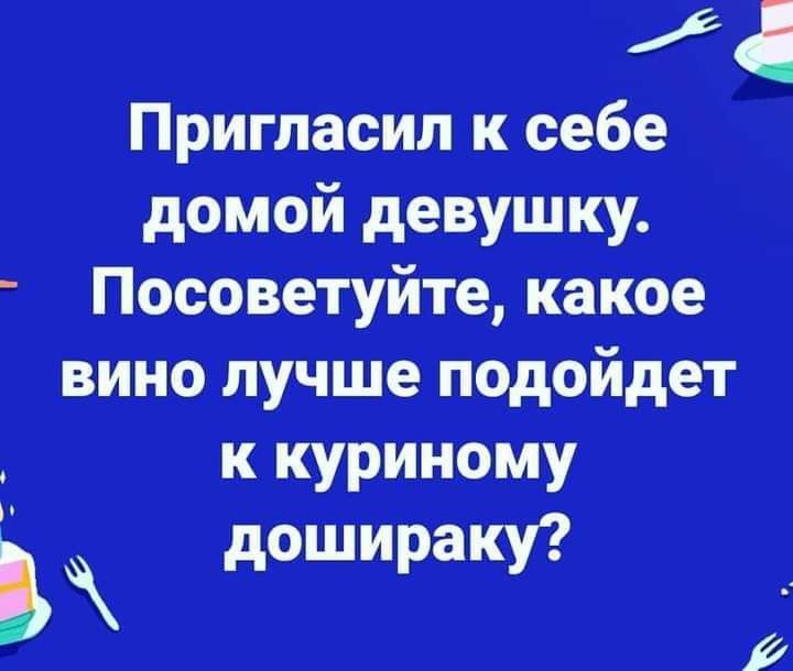 і 1 Пригласил _к себе домой девушку Посоветуйтекакое винолучіше подойдет к куриному доТШИраку