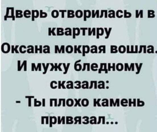 дверь отворилась и в квартиру Оксана мокрая вошла И мужу бпедному сказала Ты плохо камень привязал