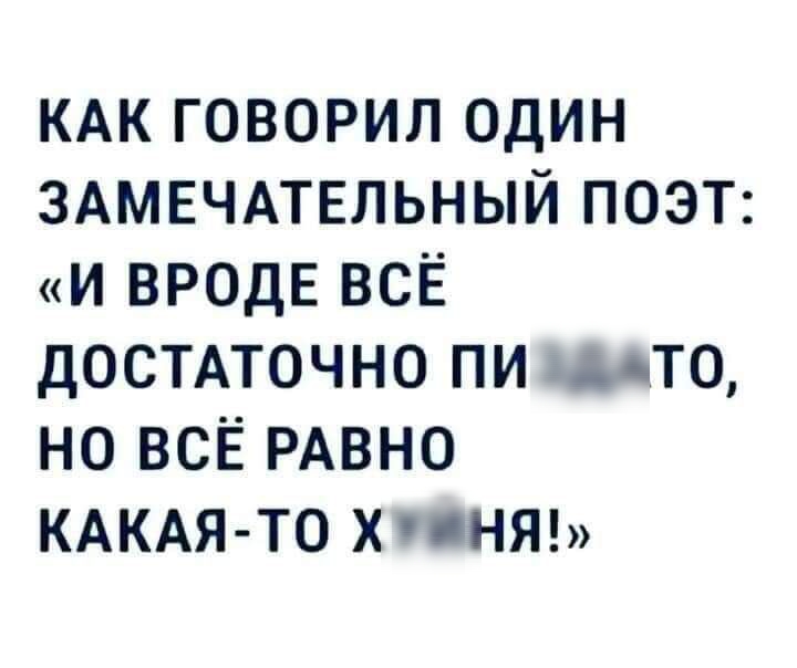 КАК говорил один ЗАМЕЧАТЕЛЬНЫЙ ПОЭТ и ВРОДЕ всё достмочно пи зло но всЕ РАВНО КАКАЯ ТО х тнт