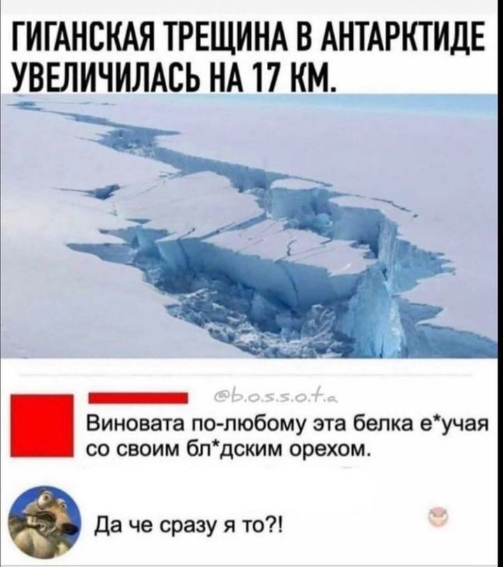 ГИГАНСКАЯ ТРЕЩИНА В АНТАРКТИДЕ ЕЛИЧИЛАСЬ НА 17 КМ _ Виновата по пюбому эта белка еучая со своим блдским орехом Да че сразу я то
