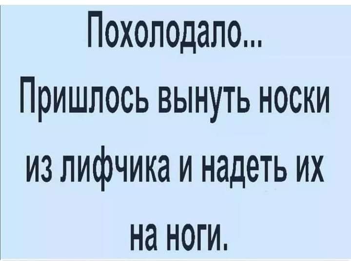 Похоподало Пришлось вынуть носки ИЗ ЛИфЧИКд И НЗДЭТЬ их на НОГИ